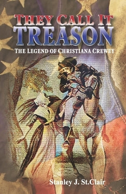They Call It Treason: The Legend of Christiana Crewey Paperback St. Clair Publications