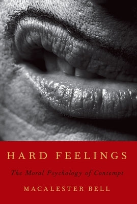 Hard Feelings: The Moral Psychology of Contempt by Bell, Macalester