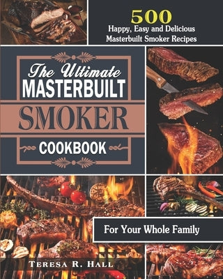 The Ultimate Masterbuilt smoker Cookbook: 500 Happy, Easy and Delicious Masterbuilt Smoker Recipes for Your Whole Family Paperback Independently Published
