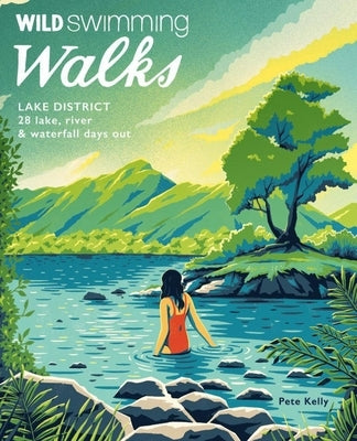 Wild Swimming Walks Lake District: 28 Lake, River & Waterfall Days Out Paperback Wild Things Publishing