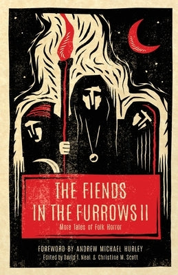 The Fiends in the Furrows II: More Tales of Folk Horror by Neal, David T.