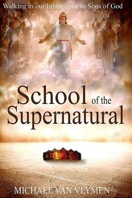 School of the Supernatural: Walking in Our Inheritance as Sons of God Paperback Ministry Resources