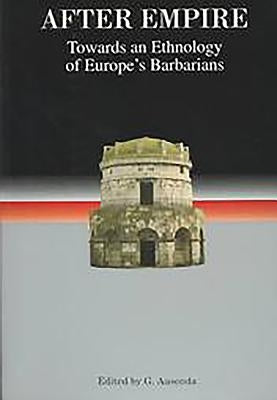 After Empire: Towards an Ethnology of Europe's Barbarians by Ausenda, Giorgio