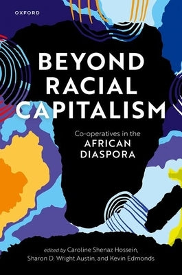 Beyond Racial Capitalism: Co-Operatives in the African Diaspora by Hossein, Caroline Shenaz