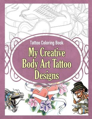 Tattoo Coloring Book: My Creative Body Art Tattoo Designs by Sure, Grace