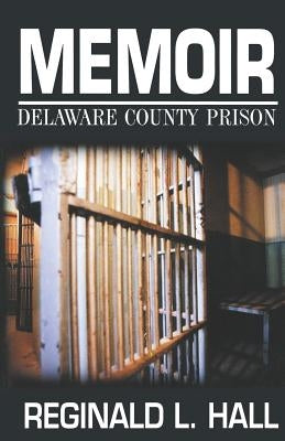 Memoir: Delaware County Prison by Hall, Reginald L.