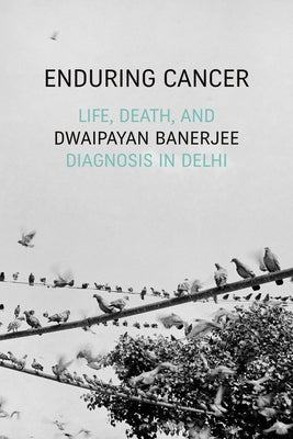 Enduring Cancer: Life, Death, and Diagnosis in Delhi Paperback Duke University Press