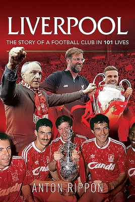 Liverpool - The Story of a Football Club in 101 Lives by Rippon, Anton