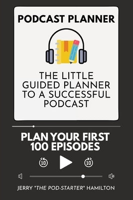 Podcast Planner: The Little Guided Planner to a Successful Podcast by Hamilton, Jerry The Pod-Starter