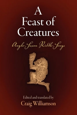 A Feast of Creatures: Anglo-Saxon Riddle-Songs by Williamson, Craig