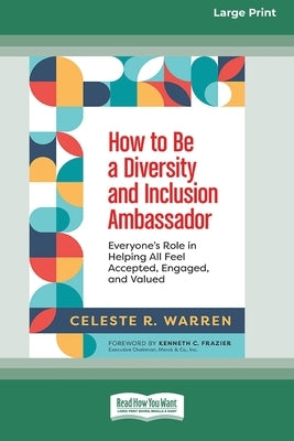 How to Be a Diversity and Inclusion Ambassador: Everyone's Role in Helping All Feel Accepted, Engaged, and Valued [Large Print 16 Pt Edition] by Warren, Celeste R.