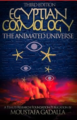 Egyptian Cosmology: The Animated Universe by Gadalla, Moustafa