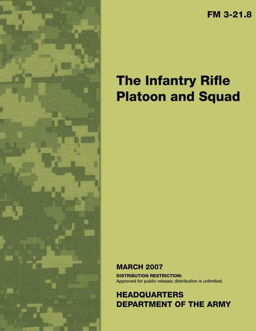 The Infantry Rifle Platoon and Squad: Field Manual No. 3-21.8 by Department of the Army