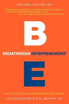 Breakthrough Entrepreneurship: The Proven Framework for Building Brilliant New Ventures by Burgstone, Jon