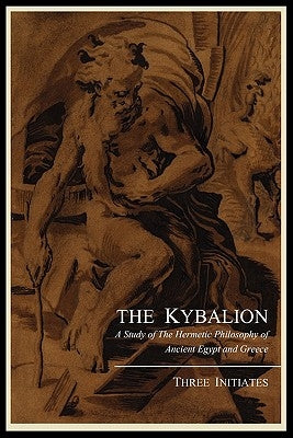 The Kybalion; A Study of the Hermetic Philosophy of Ancient Egypt and Greece, by Three Initiates by Three Initiates