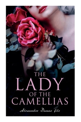 The Lady of the Camellias: Classic of French Literature by Fils, Alexandre Dumas