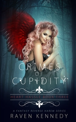 Crimes of Cupidity: A Fantasy Reverse Harem Story by Kennedy, Raven