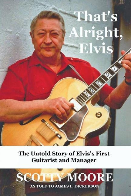 That's Alright, Elvis: The Untold Story of Elvis's First Guitarist and Manager, Scotty Moore by Moore, Scotty