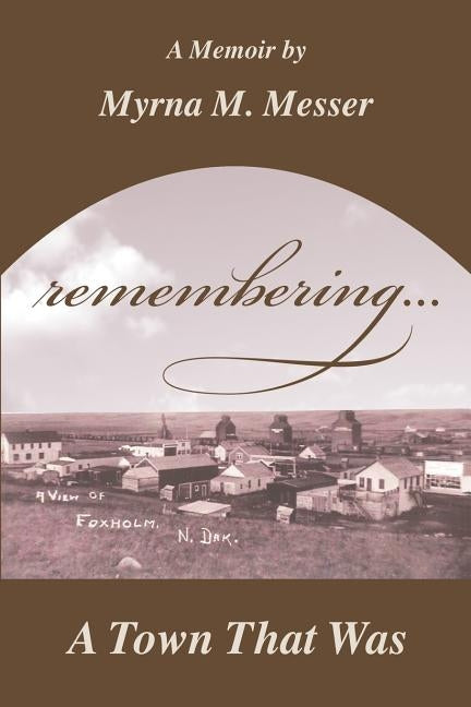 remembering...A Town That Was by Miller Messer, Myrna