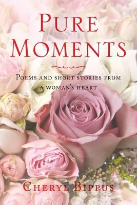 Pure Moments: Poems and short stories from a woman's heart Paperback Covenant Books