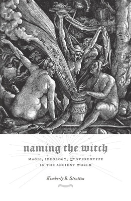 Naming the Witch: Magic, Ideology, and Stereotype in the Ancient World Paperback Columbia University Press