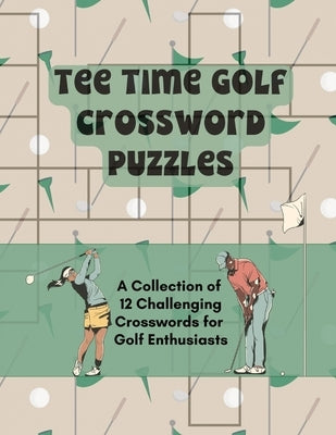 Tee Time Golf Crossword Puzzles: A Collection of 12 Challenging Crosswords for Golf Enthusiasts Paperback Independently Published