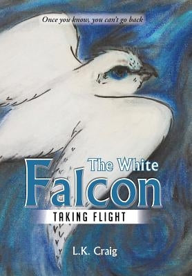 The White Falcon: Taking Flight by Craig, L. K.