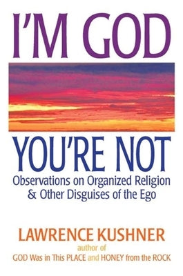 I'm God, You're Not: Observations on Organized Religion & Other Disguises of the Ego by Kushner, Lawrence
