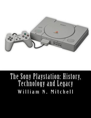 The Sony Playstation: History, Technology and Legacy Paperback Createspace Independent Publishing Platform