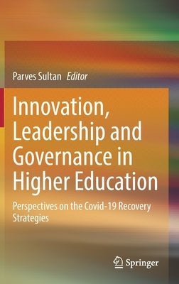 Innovation, Leadership and Governance in Higher Education: Perspectives on the Covid-19 Recovery Strategies by Sultan, Parves