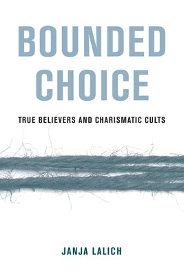 Bounded Choice: True Believers and Charismatic Cults Paperback University of California Press