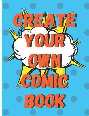 Create Your Own Comic Book: 100 Pages of Comic Book Paper For Creating Comics, Cartoons, and Storyboards by Spoe G.