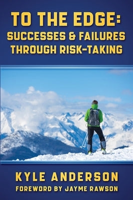 To The Edge: Successes & Failures Through Risk-Taking by Anderson, Kyle