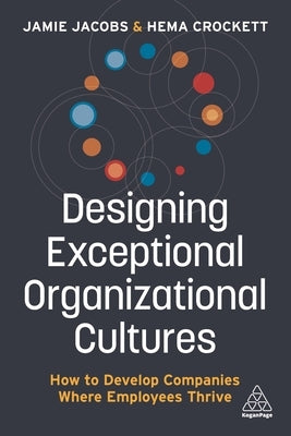 Designing Exceptional Organizational Cultures: How to Develop Companies Where Employees Thrive Paperback Kogan Page