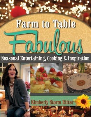 Farm to Table Fabulous: Seasonal Entertaining, Cooking & Inspiration Paperback Great American Publishers