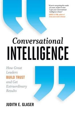 Conversational Intelligence: How Great Leaders Build Trust and Get Extraordinary Results by Glaser, Judith E.