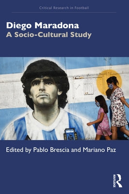 Diego Maradona: A Socio-Cultural Study by Brescia, Pablo