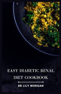 Easy Diabetic Renal Diet Cookbook: Delicious Recipes for Managing Diabetes and Kidney Health Paperback Independently Published