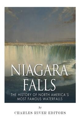 Niagara Falls: The History of North America's Most Famous Waterfalls Paperback Createspace Independent Publishing Platform