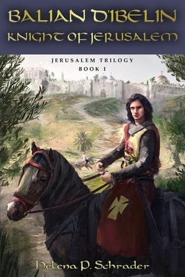 Balian d'Ibelin: Knight of Jerusalem by Schrader, Helena P.