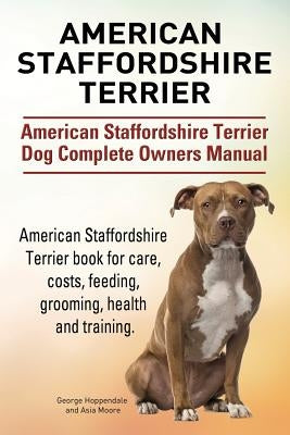 American Staffordshire Terrier. American Staffordshire Terrier Dog Complete Owners Manual. American Staffordshire Terrier book for care, costs, feedin by Hoppendale, George