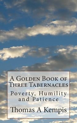 A Golden Book of Three Tabernacles: Poverty, Humility and Patience Paperback Createspace Independent Publishing Platform