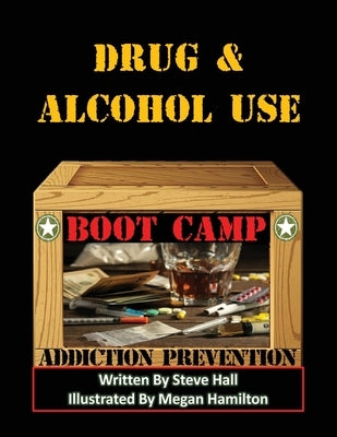 Drug & Alcohol Use Boot Camp: Addiction Prevention by Hall, Steve