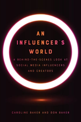 An Influencer's World: A Behind-The-Scenes Look at Social Media Influencers and Creators by Baker, Caroline