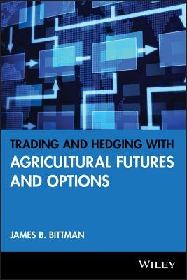 Trading and Hedging with Agricultural Futures and Options by Bittman, James B.