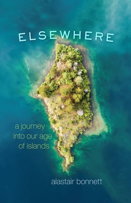 Elsewhere: A Journey Into Our Age of Islands Paperback University of Chicago Press