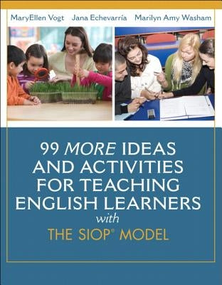 99 More Ideas and Activities for Teaching English Learners with the SIOP Model by Vogt, Maryellen