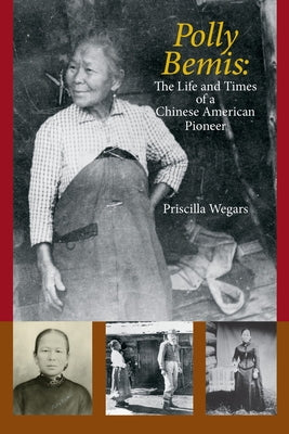 Polly Bemis: The Life and Times of a Chinese American Pioneer by Wegars, Priscilla