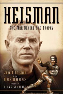 Heisman: The Man Behind the Trophy by Heisman, John M.