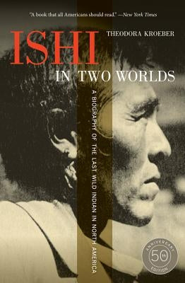 Ishi in Two Worlds: A Biography of the Last Wild Indian in North America University of California Press
